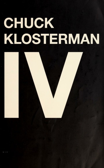 Cover of Chuck Klosterman IV: A Decade of Curious People and Dangerous Ideas