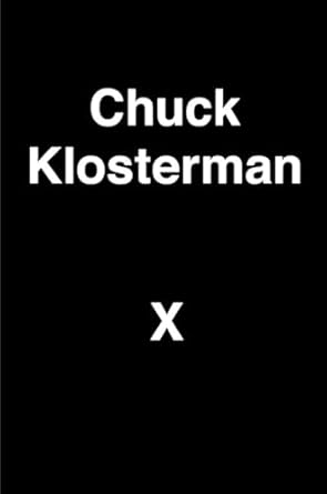 cover of Chuck Klosterman X: A Highly Specific, Defiantly Incomplete History of the Early 21st Century